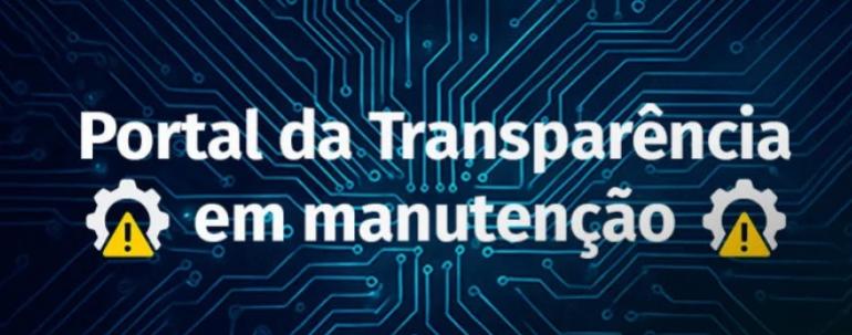 PORTAL DA TRANSPARÊNCIA EM MANUTENÇÃO